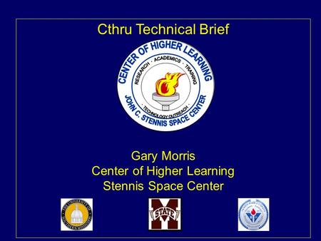 Cthru Technical Brief Gary Morris Center of Higher Learning Stennis Space Center.