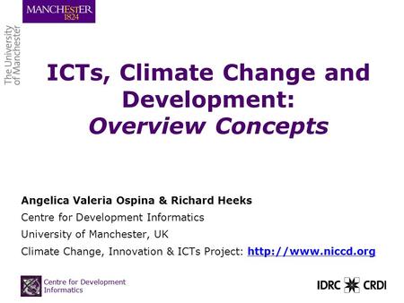 Centre for Development Informatics ICTs, Climate Change and Development: Overview Concepts Angelica Valeria Ospina & Richard Heeks Centre for Development.
