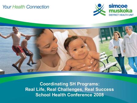 Coordinating SH Programs: Real Life, Real Challenges, Real Success School Health Conference 2008.