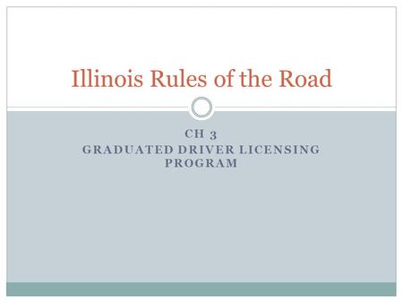 CH 3 GRADUATED DRIVER LICENSING PROGRAM Illinois Rules of the Road.
