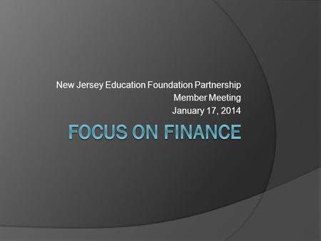 New Jersey Education Foundation Partnership Member Meeting January 17, 2014.