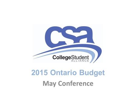 2015 Ontario Budget May Conference. 2015 Budget Overview PSE Highlights Removal of the student-owned vehicle asset exemption from OSAP’s needs assessment.