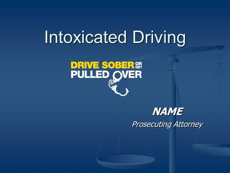 Intoxicated Driving NAME Prosecuting Attorney. Intoxicated Driving Over The Limit, Under Arrest Common Traffic Issues Intoxicated Driving Intoxicated.
