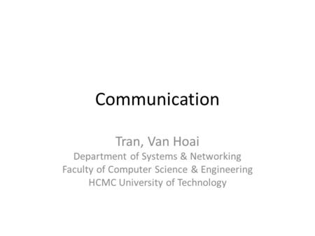 Communication Tran, Van Hoai Department of Systems & Networking Faculty of Computer Science & Engineering HCMC University of Technology.