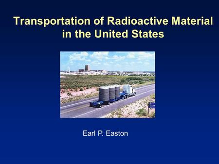 Transportation of Radioactive Material in the United States Earl P. Easton.