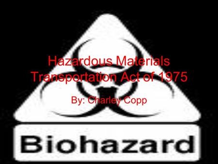 Hazardous Materials Transportation Act of 1975 By: Charley Copp.