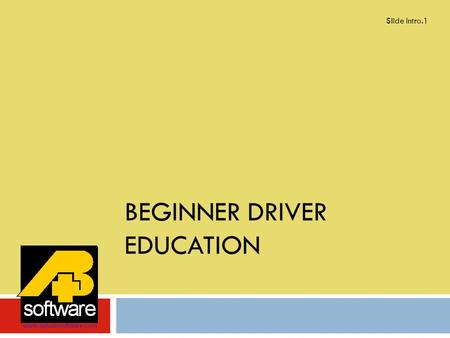 BEGINNER DRIVER EDUCATION Slide Intro.1 www.aplusbsoftware.com.