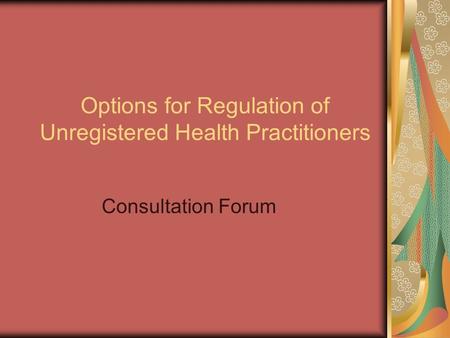 Options for Regulation of Unregistered Health Practitioners Consultation Forum.