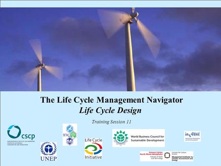 CSCP, UNEP, WBCSD, WI, InWEnt, UEAP ME Life Cycle Management Navigator: 11_EXPR_LCD 1 The Life Cycle Management Navigator Life Cycle Design Training Session.