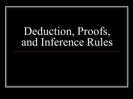 Deduction, Proofs, and Inference Rules. Let’s Review What we Know Take a look at your handout and see if you have any questions You should know how to.
