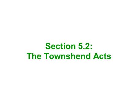 Section 5.2: The Townshend Acts. Charles Townshend was appointed minister of finance for Great Britain Townshend was responsible for a new set of tax.
