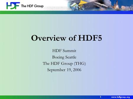 1 Overview of HDF5 HDF Summit Boeing Seattle The HDF Group (THG) September 19, 2006.