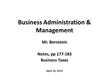 Business Administration & Management Mr. Bernstein Notes, pp 177-183 Business Taxes April 10, 2014.