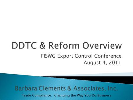 FISWG Export Control Conference August 4, 2011 Trade Compliance: Changing the Way You Do Business.