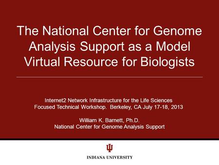 The National Center for Genome Analysis Support as a Model Virtual Resource for Biologists Internet2 Network Infrastructure for the Life Sciences Focused.