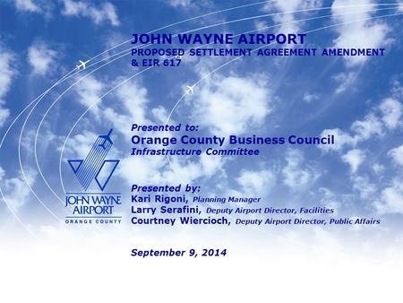 JOHN WAYNE AIRPORT PROPOSED SETTLEMENT AGREEMENT AMENDMENT & EIR 617 Presented to: Orange County Business Council Infrastructure Committee Presented by: