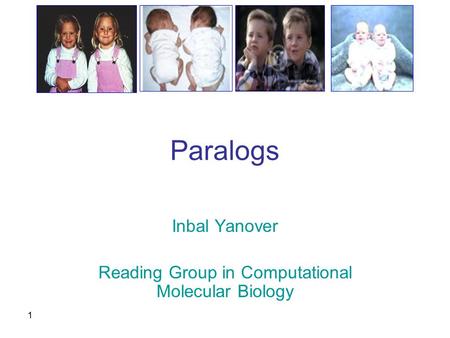 1 Paralogs Inbal Yanover Reading Group in Computational Molecular Biology.