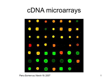 Panu Somervuo, March 19, 2007 1 cDNA microarrays.