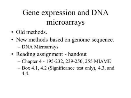 Gene expression and DNA microarrays Old methods. New methods based on genome sequence. –DNA Microarrays Reading assignment - handout –Chapter 4 - 195-232,