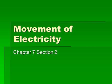 Movement of Electricity Chapter 7 Section 2. Voltage Electricity moves from a high voltage to a low voltage –V–Voltage is the push behind the electrons.