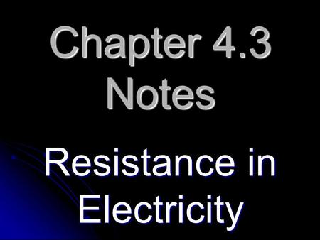 Chapter 4.3 Notes Resistance in Electricity. Charges can easily flow through conductors because they contain many free electrons. Charges can easily flow.
