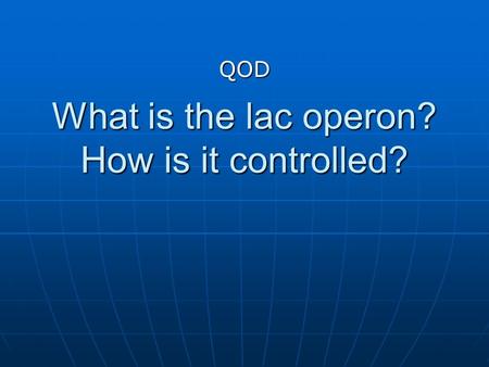 What is the lac operon? How is it controlled? QOD.