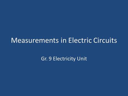 Measurements in Electric Circuits Gr. 9 Electricity Unit.