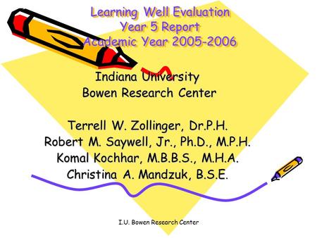 I.U. Bowen Research Center Indiana University Bowen Research Center Bowen Research Center Terrell W. Zollinger, Dr.P.H. Robert M. Saywell, Jr., Ph.D.,