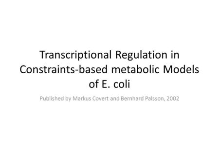 Transcriptional Regulation in Constraints-based metabolic Models of E. coli Published by Markus Covert and Bernhard Palsson, 2002.