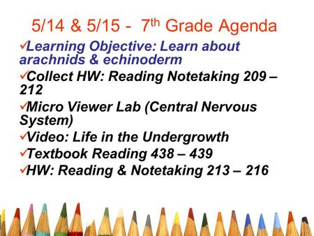 5/14 & 5/15 - 7 th Grade Agenda Learning Objective: Learn about arachnids & echinoderm Collect HW: Reading Notetaking 209 – 212 Micro Viewer Lab (Central.