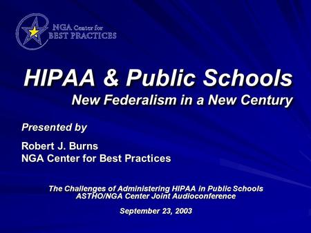 HIPAA & Public Schools New Federalism in a New Century The Challenges of Administering HIPAA in Public Schools ASTHO/NGA Center Joint Audioconference September.