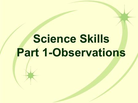 Science Skills Part 1-Observations I Can… I can take detailed observations using the 5 senses. I can describe the difference between a quantitative observation.