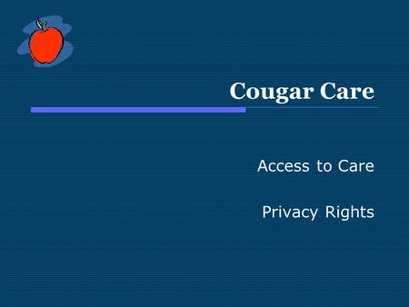Cougar Care Access to Care Privacy Rights. Cougar Care  The importance of Physical Health Mental Health Sleep Nutrition Exercise.
