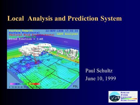 Local Analysis and Prediction System Paul Schultz June 10, 1999.