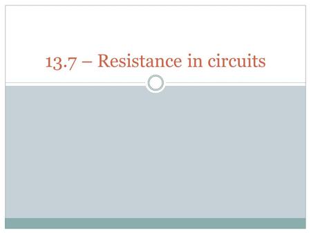 13.7 – Resistance in circuits. Electrical resistance Electrical resistance is the opposition to the movement of electrons as they flow through a circuit.