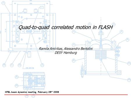 Quad-to-quad correlated motion in FLASH Ramila Amirikas, Alessandro Bertolini DESY Hamburg XFEL beam dynamics meeting, February 25 st 2008.