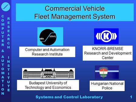 COMPUTER&AUTOMATIONCOMPUTER&AUTOMATION RESEARCH INSTITUTERESEARCH INSTITUTE Systems and Control Laboratory1 Commercial Vehicle Fleet Management System.