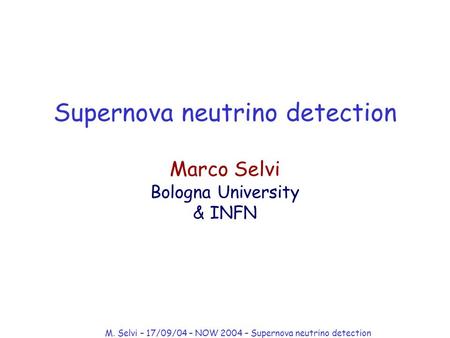 M. Selvi – 17/09/04 – NOW 2004 – Supernova neutrino detection Supernova neutrino detection Marco Selvi Bologna University & INFN.