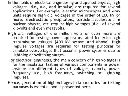 In the fields of electrical engineering and applied physics, high voltages (d.c., a.c., and impulse) are required for several applications. For example,