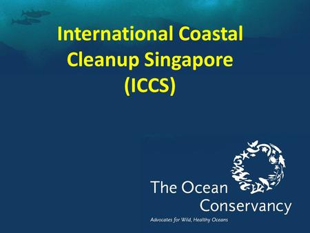 International Coastal Cleanup Singapore (ICCS).  An annual international event coordinated by The Ocean Conservancy. What is it all about?  The world's.