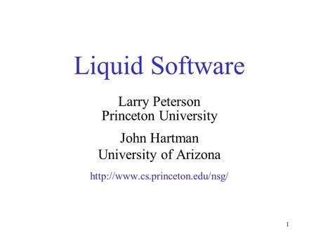 1 Liquid Software Larry Peterson Princeton University John Hartman University of Arizona