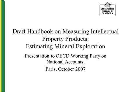 Draft Handbook on Measuring Intellectual Property Products: Estimating Mineral Exploration Presentation to OECD Working Party on National Accounts, Paris,