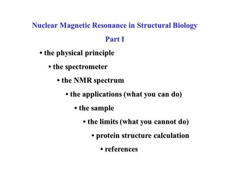 Nuclear Magnetic Resonance in Structural Biology Part I the physical principle the physical principle the spectrometer the spectrometer the NMR spectrum.