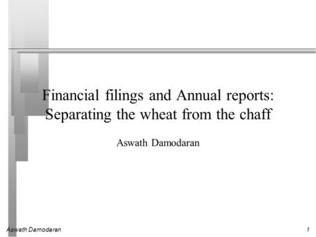 Aswath Damodaran1 Financial filings and Annual reports: Separating the wheat from the chaff Aswath Damodaran.