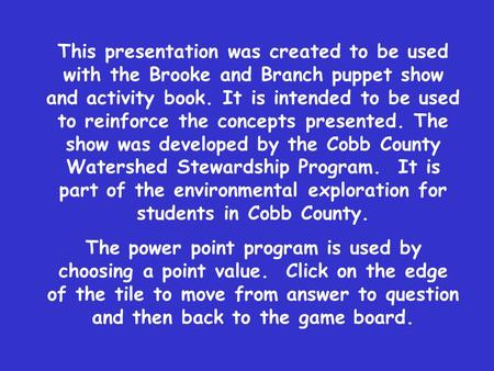 This presentation was created to be used with the Brooke and Branch puppet show and activity book. It is intended to be used to reinforce the concepts.
