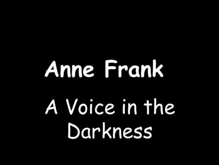 Anne Frank A Voice in the Darkness.