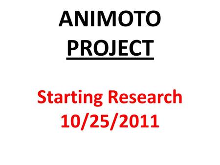ANIMOTO PROJECT Starting Research 10/25/2011. Today we begin finding information (facts) on the TWO words we have been assigned for the ANIMOTO Film Project.