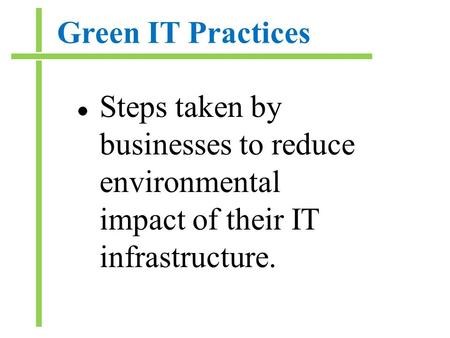 Green IT Practices Steps taken by businesses to reduce environmental impact of their IT infrastructure.