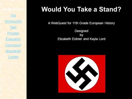 Student Page Top Introduction Task Process Evaluation Conclusion Standards Credits Would You Take a Stand? A WebQuest for 11th Grade European History Designed.