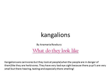 Kangalions What do they look like Kangalions are carnivores but they look at people(when the people are in danger of them)like they are herbivores. They.